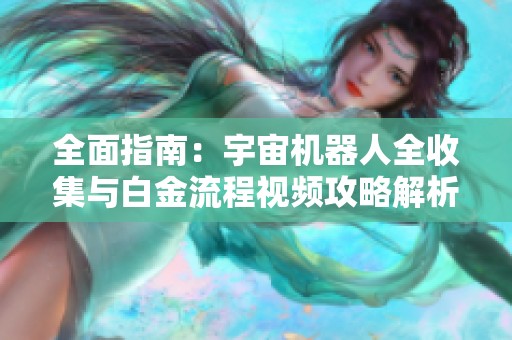 全面指南：宇宙机器人全收集与白金流程视频攻略解析
