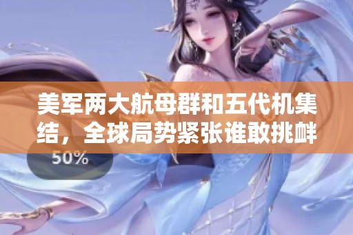 美军两大航母群和五代机集结，全球局势紧张谁敢挑衅