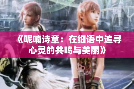 《呢喃诗章：在细语中追寻心灵的共鸣与美丽》