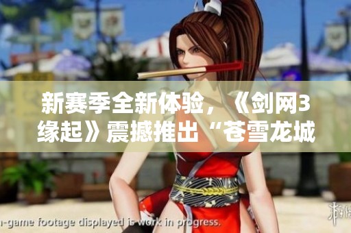 新赛季全新体验，《剑网3缘起》震撼推出“苍雪龙城”豪礼活动