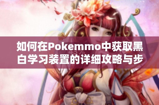 如何在Pokemmo中获取黑白学习装置的详细攻略与步骤