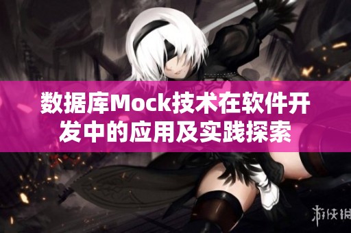 数据库Mock技术在软件开发中的应用及实践探索
