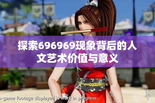 探索696969现象背后的人文艺术价值与意义