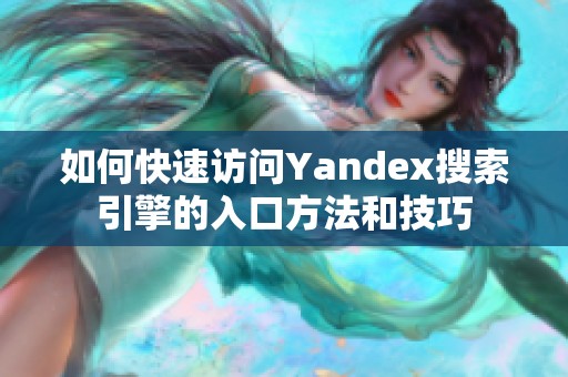 如何快速访问Yandex搜索引擎的入口方法和技巧