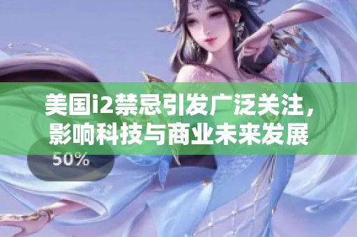 美国i2禁忌引发广泛关注，影响科技与商业未来发展