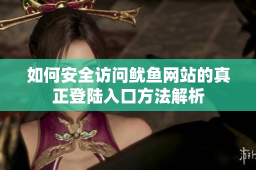 如何安全访问鱿鱼网站的真正登陆入口方法解析