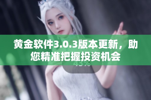 黄金软件3.0.3版本更新，助您精准把握投资机会