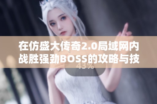 在仿盛大传奇2.0局域网内战胜强劲BOSS的攻略与技巧