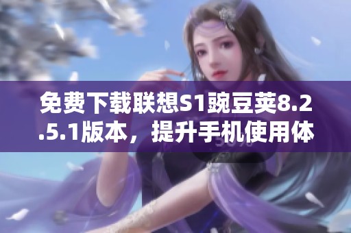 免费下载联想S1豌豆荚8.2.5.1版本，提升手机使用体验