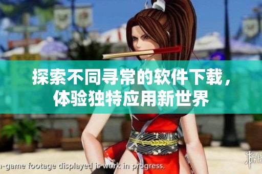 探索不同寻常的软件下载，体验独特应用新世界