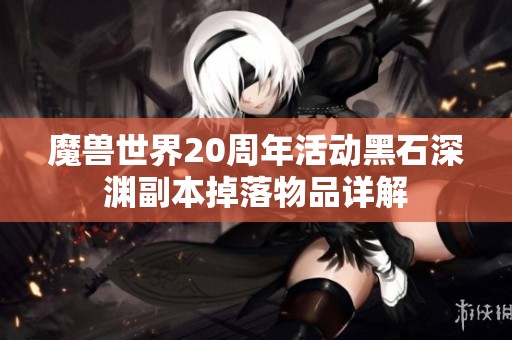 魔兽世界20周年活动黑石深渊副本掉落物品详解