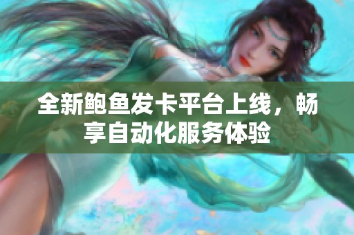 全新鲍鱼发卡平台上线，畅享自动化服务体验
