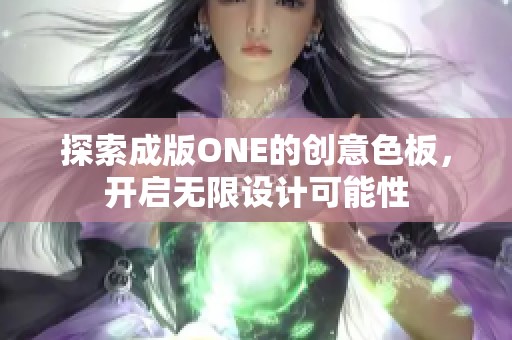 探索成版ONE的创意色板，开启无限设计可能性