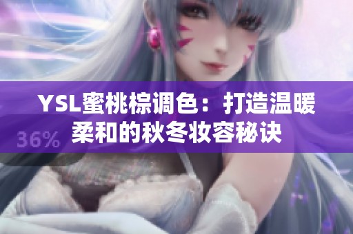 YSL蜜桃棕调色：打造温暖柔和的秋冬妆容秘诀