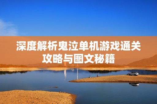 深度解析鬼泣单机游戏通关攻略与图文秘籍