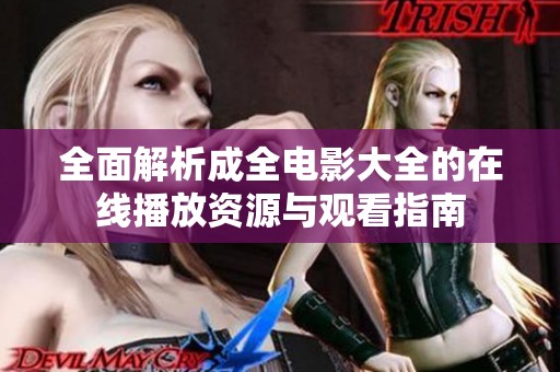 全面解析成全电影大全的在线播放资源与观看指南