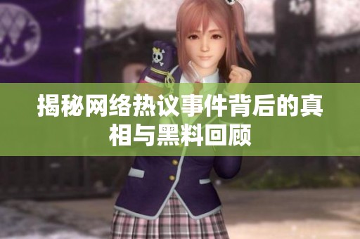 揭秘网络热议事件背后的真相与黑料回顾