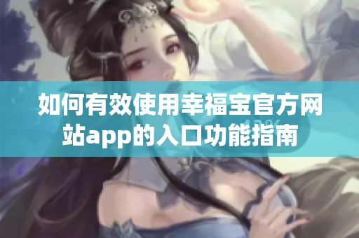 如何有效使用幸福宝官方网站app的入口功能指南