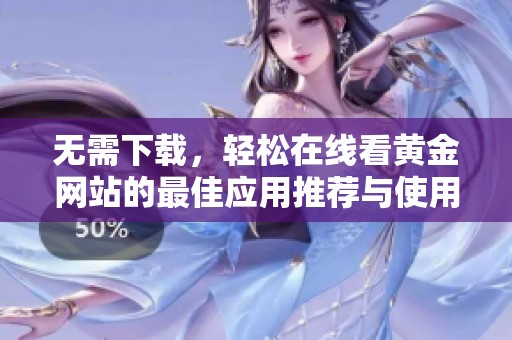 无需下载，轻松在线看黄金网站的最佳应用推荐与使用指南