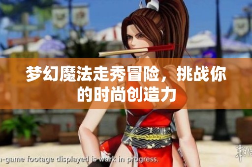 梦幻魔法走秀冒险，挑战你的时尚创造力