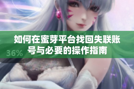 如何在蜜芽平台找回失联账号与必要的操作指南