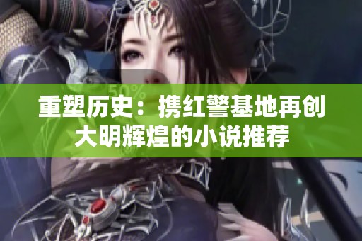 重塑历史：携红警基地再创大明辉煌的小说推荐