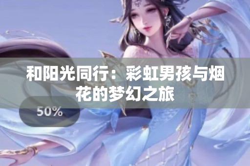 和阳光同行：彩虹男孩与烟花的梦幻之旅