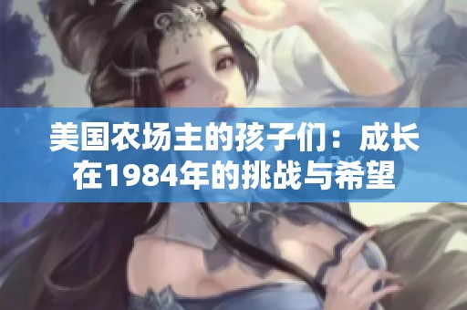 美国农场主的孩子们：成长在1984年的挑战与希望