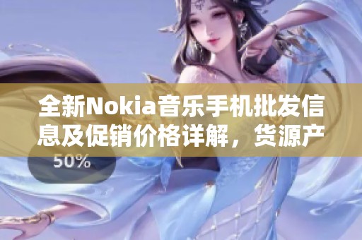 全新Nokia音乐手机批发信息及促销价格详解，货源产地一手掌握