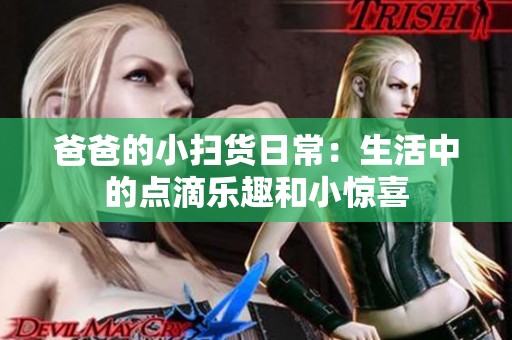 爸爸的小扫货日常：生活中的点滴乐趣和小惊喜