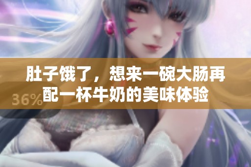 肚子饿了，想来一碗大肠再配一杯牛奶的美味体验