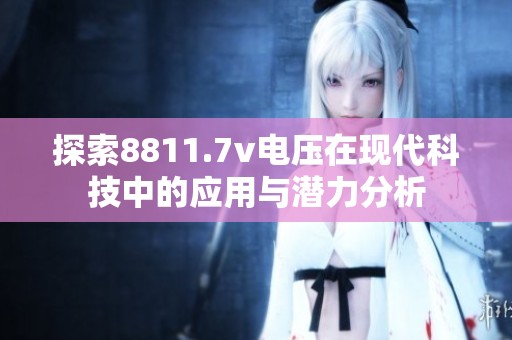 探索8811.7v电压在现代科技中的应用与潜力分析