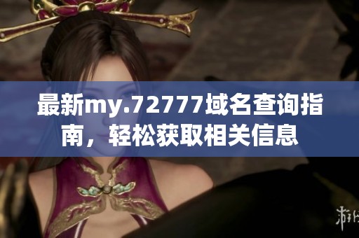 最新my.72777域名查询指南，轻松获取相关信息