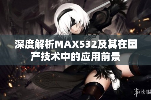 深度解析MAX532及其在国产技术中的应用前景