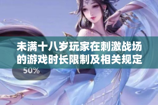 未满十八岁玩家在刺激战场的游戏时长限制及相关规定