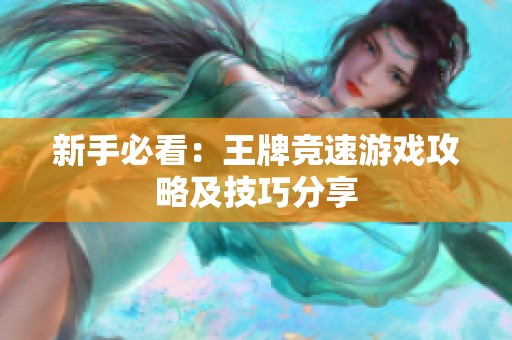 新手必看：王牌竞速游戏攻略及技巧分享
