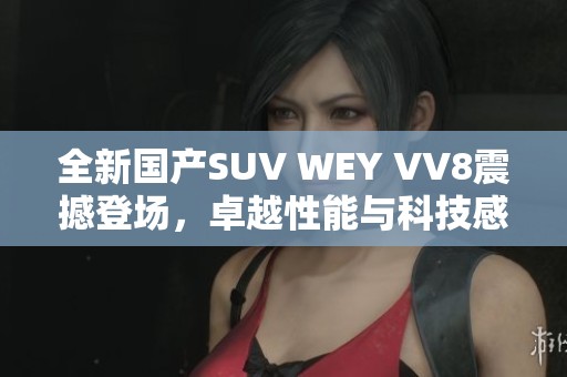 全新国产SUV WEY VV8震撼登场，卓越性能与科技感并存