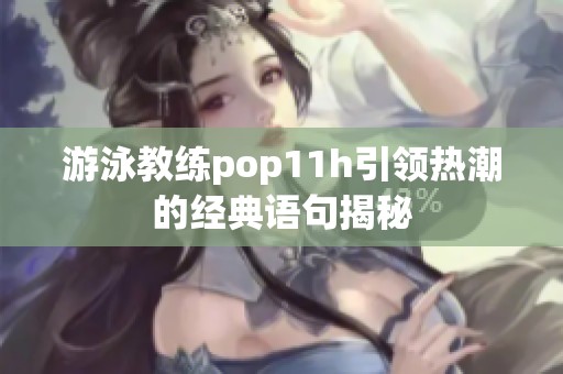 游泳教练pop11h引领热潮的经典语句揭秘