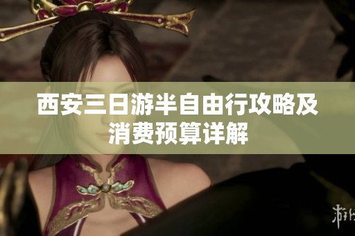 西安三日游半自由行攻略及消费预算详解