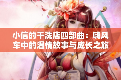 小信的干洗店四部曲：嗨风车中的温情故事与成长之旅