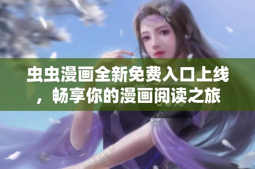 虫虫漫画全新免费入口上线，畅享你的漫画阅读之旅