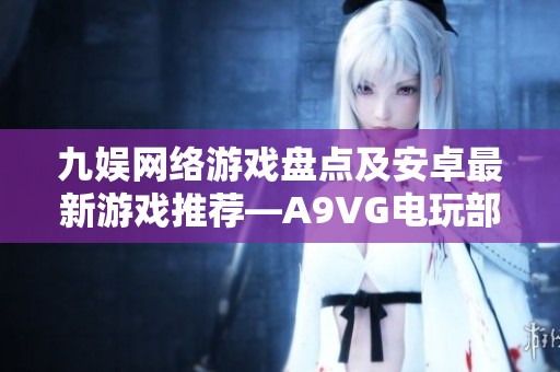 九娱网络游戏盘点及安卓最新游戏推荐—A9VG电玩部落精彩内容汇总