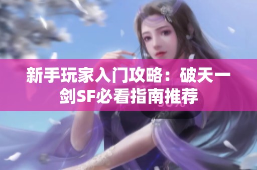 新手玩家入门攻略：破天一剑SF必看指南推荐