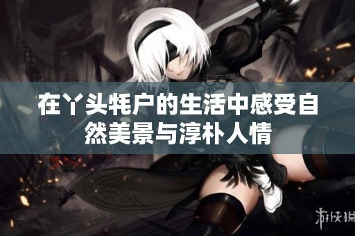 在丫头牦户的生活中感受自然美景与淳朴人情