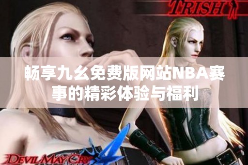 畅享九幺免费版网站NBA赛事的精彩体验与福利