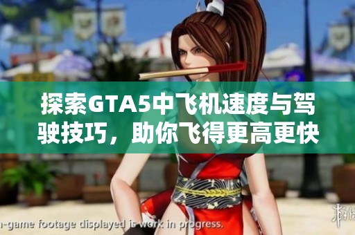 探索GTA5中飞机速度与驾驶技巧，助你飞得更高更快