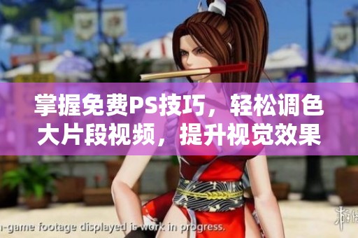 掌握免费PS技巧，轻松调色大片段视频，提升视觉效果