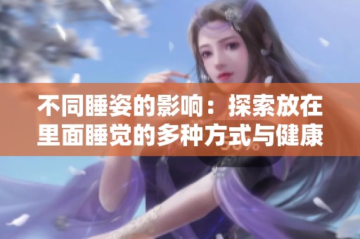 不同睡姿的影响：探索放在里面睡觉的多种方式与健康效果