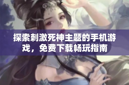 探索刺激死神主题的手机游戏，免费下载畅玩指南