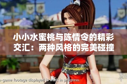 小小水蜜桃与陈情令的精彩交汇：两种风格的完美碰撞